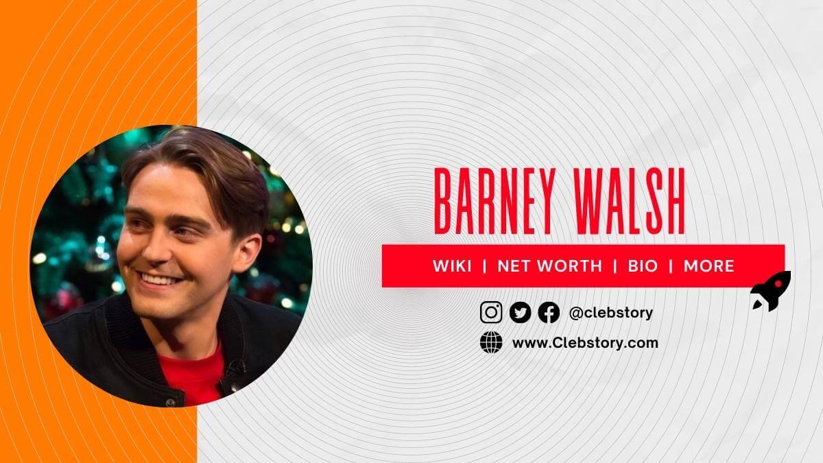 Barney_Walsh_Net Worth_Wiki_Age_Height_Biography_Girlfriend_Family_&_more