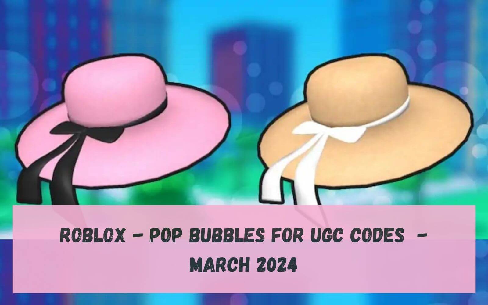 Pop Bubbles for UGC Codes March 2024
